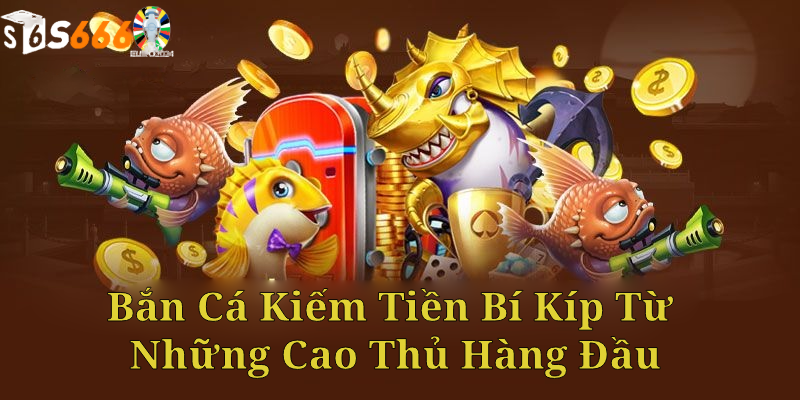 Khám Phá Phương Pháp Bắn Cá Kiếm Tiền Hiệu Quả Nhất