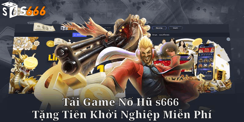 Cách thức Tải Game Nổ Hũ s666 Tặng Tiền Khởi Nghiệp Miễn Phí