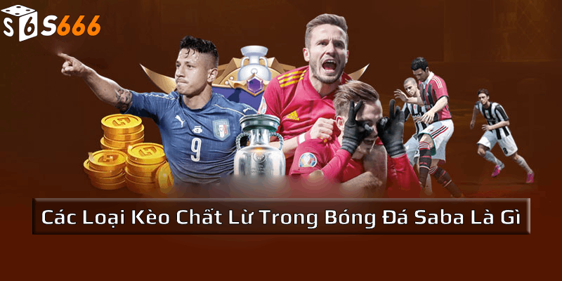 Các loại kèo chất lừ trong bóng đá Saba là gì